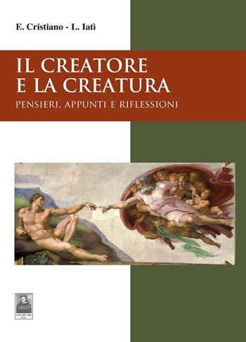 Il creatore e la creatura. Pensieri, appunti e riflessioni - Enzo Cristiano, Lorenza Iatì - Libro Città del Sole Edizioni 2016, Il pensiero religioso | Libraccio.it