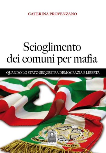 Scioglimento dei comuni per mafia. Quando lo Stato sequestra democrazia e libertà - Caterina Provenzano - Libro Città del Sole Edizioni 2016 | Libraccio.it