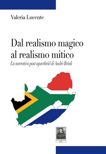 Dal realismo magico al realismo mitico. La narrativa post-apartheid di Andrè Brink - Valeria Lucente - Libro Città del Sole Edizioni 2016, Tracce | Libraccio.it