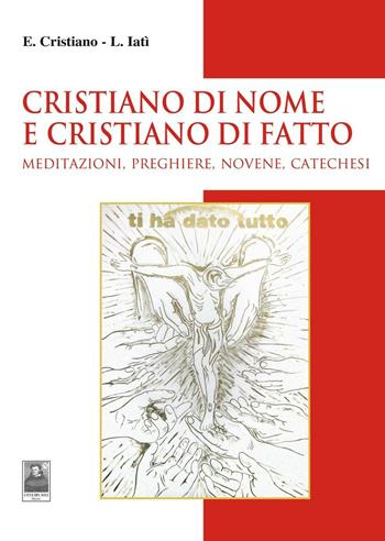 Cristiano di nome e di fatto. Meditazioni, preghiere, novene, catechesi - Enzo Cristiano, Lorenza Iatì - Libro Città del Sole Edizioni 2016, Il pensiero religioso | Libraccio.it