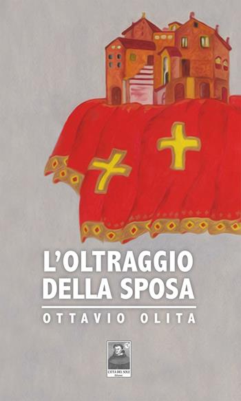 L' oltraggio della sposa - Ottavio Olita - Libro Città del Sole Edizioni 2016, La vita narrata | Libraccio.it