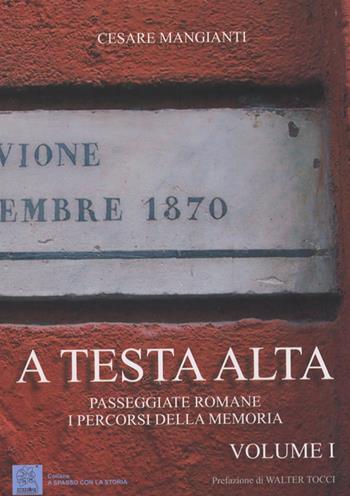 A testa alta. Passeggiate romane. I percorsi della memoria. Vol. 1 - Cesare Mangianti - Libro MMC Edizioni 2006, A spasso con la storia | Libraccio.it