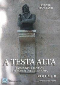 A testa alta. Passeggiate romane. I percorsi della memoria. Vol. 2 - Cesare Mangianti - Libro MMC Edizioni 2006, A spasso con la storia | Libraccio.it