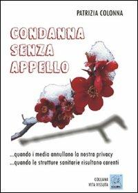 Condanna senza appello. Quando i media annullano la nostra privacy - Patrizia Colonna - Libro MMC Edizioni 2007, Vita vissuta | Libraccio.it