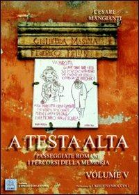 A testa alta. Passeggiate romane. I percorsi della memoria. Vol. 5 - Cesare Mangianti - Libro MMC Edizioni 2018, A spasso con la storia | Libraccio.it