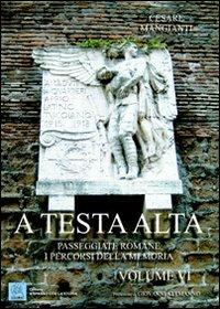 A testa alta. Passeggiate romane. I percorsi della memoria. Vol. 6 - Cesare Mangianti - Libro MMC Edizioni 2010, A spasso con la storia | Libraccio.it