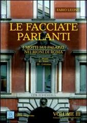 Le facciate parlanti. Ediz. illustrata. Vol. 3: I motti sui palazzi nei rioni di Roma