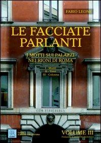 Le facciate parlanti. Ediz. illustrata. Vol. 3: I motti sui palazzi nei rioni di Roma - Fabio Leone - Libro MMC Edizioni 2010, A spasso con la storia | Libraccio.it