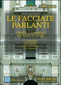 Le facciate parlanti. Ediz. illustrata. Vol. 4: I motti sui palazzi nei rioni di Roma - Fabio Leone - Libro MMC Edizioni 2011, A spasso con la storia | Libraccio.it