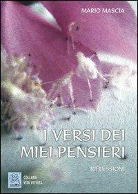 I versi dei miei pensieri. Riflessioni - Mario Mascia - Libro MMC Edizioni 2012, Vita vissuta | Libraccio.it