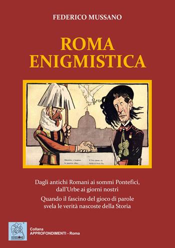 Roma enigmistica. Dagli antichi Romani ai sommi pontefici, dall'urbe ai giorni nostri. Quando il fascino del gioco di parole svela le verità nascoste della storia - Federico Mussano - Libro MMC Edizioni 2018, Approfondimenti. Roma | Libraccio.it