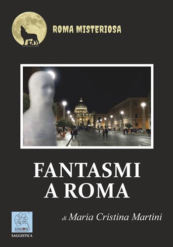 Fantasmi a Roma - Maria Cristina Martini - Libro MMC Edizioni 2018, Fantasmi a Roma | Libraccio.it