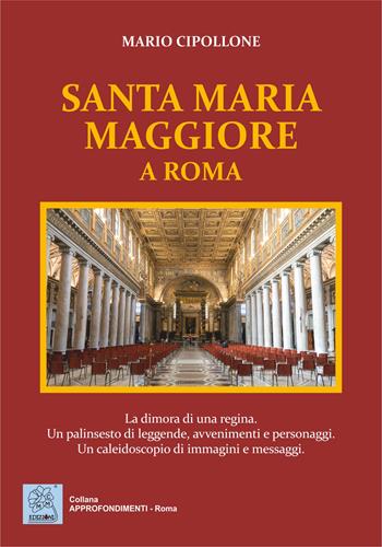 Santa Maria Maggiore a Roma. La dimora di una regina. Un palinsesto di leggende, avvenimenti e personaggi. Un caleidoscopio di immagini e messaggi. Ediz. illustrata - Mario Cipollone - Libro MMC Edizioni 2022, Approfondimenti. Roma | Libraccio.it