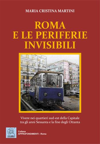 Roma e le periferie invisibili. Vivere nei quartieri sud-est della Capitale tra gli anni Sessanta e la fine degli Ottanta - Maria Cristina Martini - Libro MMC Edizioni 2022, Approfondimenti. Roma | Libraccio.it