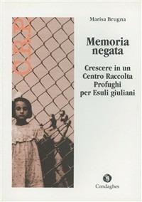 Memoria negata. Crescere in un centro raccolta profughi per esuli giuliani - Marisa Brugna - Libro Condaghes 2003, Pósidos | Libraccio.it
