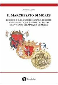 Il marchesato di Mores. Le origini, il duca dell'Asinara, le lotte antifeudali, l'abolizione del feudo e le vicende del marquis de Morès - Antonio Areddu - Libro Condaghes 2011, Su fraile de s'istoricu | Libraccio.it