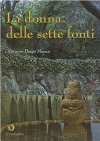 La donna delle sette fonti - Antonio Diego Manca - Libro Condaghes 2007, I Dolmen | Libraccio.it