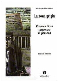 La zona grigia. Cronaca di un sequestro di persona - Giampaolo Cassitta - Libro Condaghes 2010, Pósidos | Libraccio.it