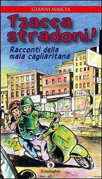 Tzacca stradoni! Racconti della mala cagliaritana - Giovanni Mascia - Libro Condaghes 2011, Contos e ammentos | Libraccio.it
