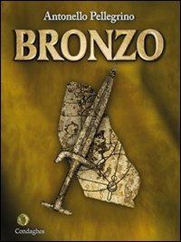 Bronzo - Antonello Pellegrino - Libro Condaghes 2011, I Dolmen | Libraccio.it