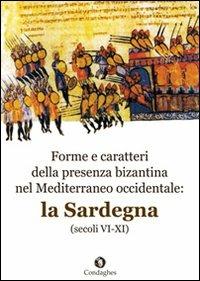 Forme e caratteri della presenza bizantina nel Mediterraneo occidentale. La Sardegna (secoli VI-XI) - Salvatore Cosentino, Filippo Burgarella, Walter E. Kaegi - Libro Condaghes 2012, Archèos | Libraccio.it