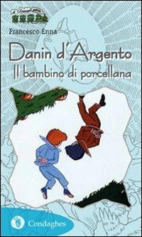 Danin d'Argento. Il bambino di porcellana - Francesco Enna - Libro Condaghes 2011, Il trenino verde | Libraccio.it