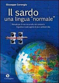 Il sardo. Una lingua «normale». Manuale per chi non ne sa nulla, non conosce la linguistica e vuole saperne di più o cambiare idea - Giuseppe Corongiu - Libro Condaghes 2013, Ainas | Libraccio.it