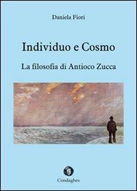 Individuo e cosmo. La filosofia di Antioco Zucca - Antioco Zucca - Libro Condaghes 2013, Pinna e tinteri | Libraccio.it