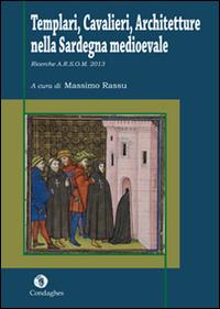 Templari, cavalieri, architetture nella Sardegna medioevale. Ricerche A.R.S.O.M. 2013 - Nicola Borghero, Graziano Fois, Antonio Forci - Libro Condaghes 2013, Quaderni | Libraccio.it