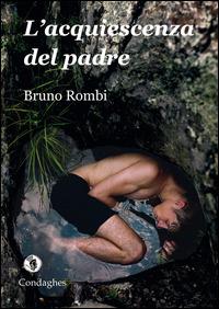 L'acquiescenza del padre - Bruno Rombi - Libro Condaghes 2014, Narrativa tascabile | Libraccio.it