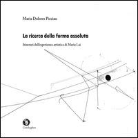 La ricerca della forma assoluta. Itinerari dell'esperienza artistica di Maria Lai. Ediz. illustrata - Maria Dolores Picciau - Libro Condaghes 2014 | Libraccio.it