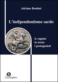 L'indipendentismo sardo. Le ragioni, la storia, i protagonisti - Adriano Bomboi - Libro Condaghes 2014, Quaderni | Libraccio.it