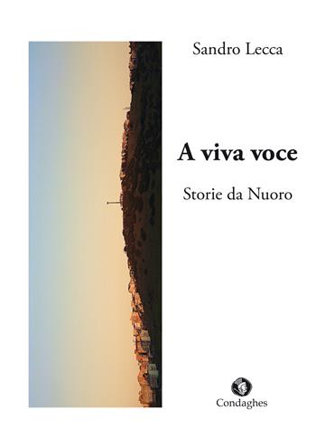 A viva voce. Storie da Nuoro - Sandro Lecca - Libro Condaghes 2015, Pósidos | Libraccio.it