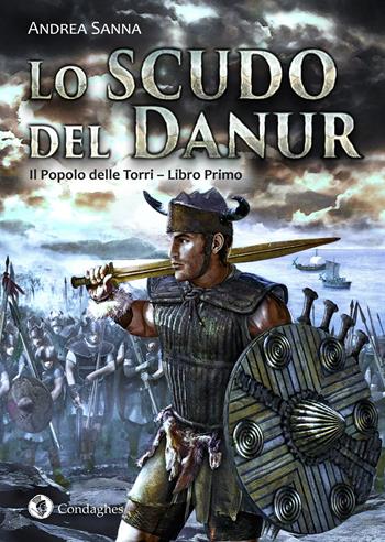 Lo scudo del Danur. Il popolo delle torri. Vol. 1 - Andrea Sanna - Libro Condaghes 2015, I Dolmen | Libraccio.it