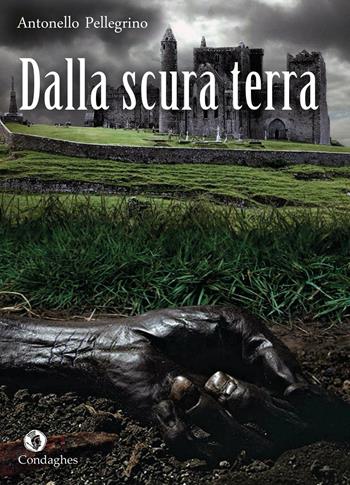 Dalla scura terra - Antonello Pellegrino - Libro Condaghes 2016, I Dolmen | Libraccio.it