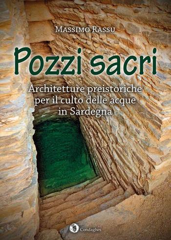Pozzi sacri. Architetture preistoriche per il culto delle acque in Sardegna - Massimo Rassu - Libro Condaghes 2016, Archèos | Libraccio.it