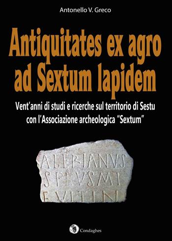 Antiquitates ex agro ad Sextum lapidem. Vent'anni di studi e ricerche sul territorio di Sestu con l’Associazione archeologica «Sextum» - Antonello Greco - Libro Condaghes 2016, Archèos | Libraccio.it
