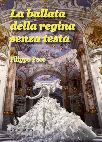 La ballata della regina senza testa - Filippo Pace - Libro Condaghes 2017, Narrativa tascabile | Libraccio.it