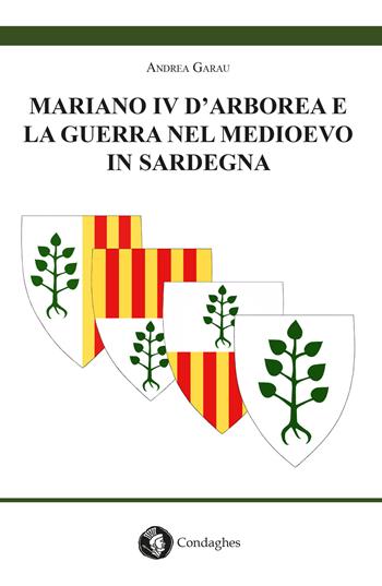 Mariano IV d’Arborea e la guerra nel Medioevo in Sardegna - Andrea Garau - Libro Condaghes 2017, Su fraile de s'istoricu | Libraccio.it