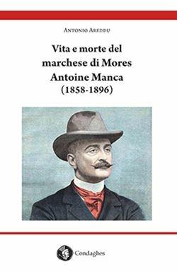 Vita e morte del marchese di Mores Antoine Manca (1858-1896). Un nobile francese di origine sarda - Antonio Areddu - Libro Condaghes 2019 | Libraccio.it