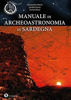 Manuale di archeoastronomia in Sardegna - Alessandro Atzeni, Sandro Garau, Tonino Mura - Libro Condaghes 2019 | Libraccio.it