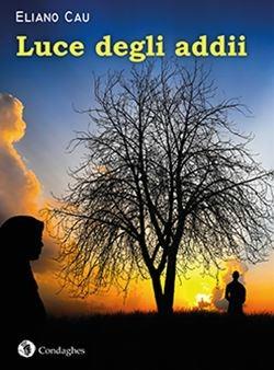 Luce degli addii - Eliano Cau - Libro Condaghes 2019, I Dolmen | Libraccio.it