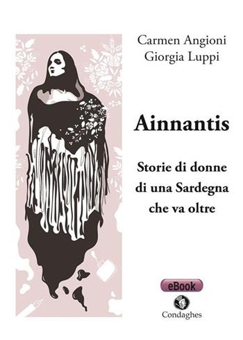 Ainnantis. Storie di donne di una Sardegna che va oltre - Carmen Angioni, Giorgia Luppi - Libro Condaghes 2021 | Libraccio.it