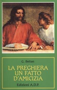 La preghiera, un fatto d'amicizia - Giorgio Bettan - Libro Apostolato della Preghiera 1988, Spazi dell'anima | Libraccio.it