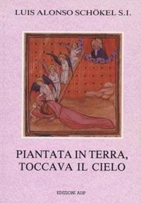 Piantata in terra, toccava il cielo. Meditazioni bibliche - Luis Alonso Schökel - Libro Apostolato della Preghiera 1993, Bibbia e preghiera | Libraccio.it