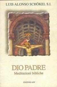 Dio padre. Meditazioni bibliche - Luis Alonso Schökel - Libro Apostolato della Preghiera 1998, Bibbia e preghiera | Libraccio.it