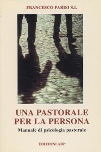 Una pastorale per la persona. Manuale di psicologia pastorale - Francesco Parisi - Libro Apostolato della Preghiera 2001, Formazione | Libraccio.it