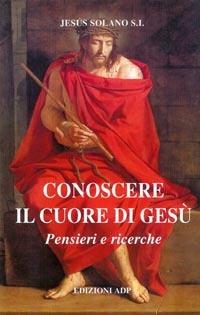 Conoscere il cuore di Gesù. Pensieri e ricerche - Jesùs Solano - Libro Apostolato della Preghiera 2002, Studi sul Cuore di Cristo | Libraccio.it