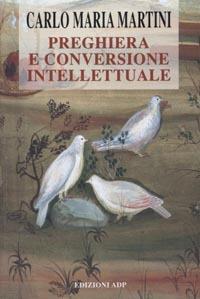 Preghiera e conversione intellettuale - Carlo Maria Martini - Libro Apostolato della Preghiera 2002, Bibbia e preghiera | Libraccio.it