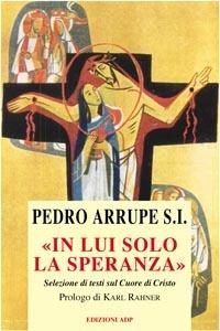 In lui solo la speranza - Pedro Arrupe - Libro Apostolato della Preghiera 2003, Studi sul Cuore di Cristo | Libraccio.it